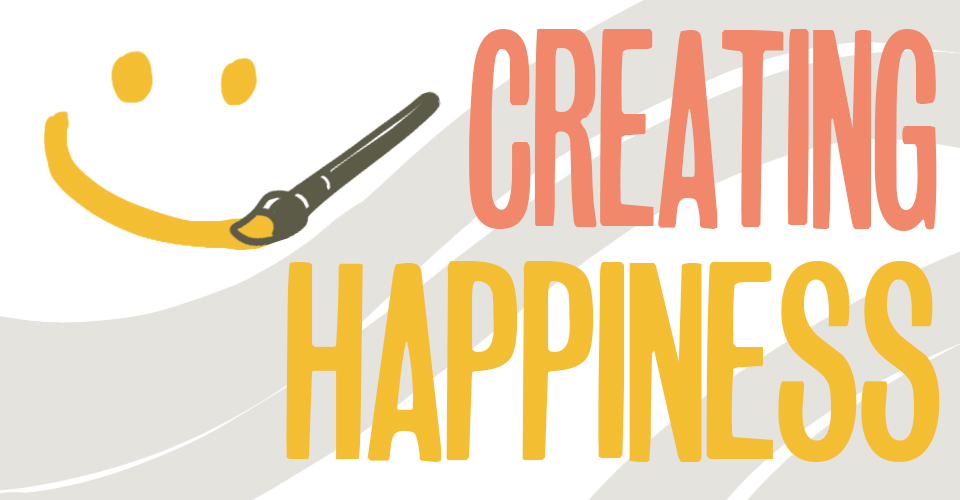 Creating Happiness