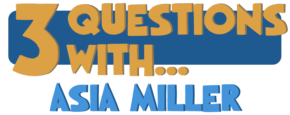 3 Questions With… Asia Miller